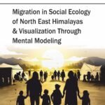 Migration in Social Ecology of  North East Himalayas and  Visualization through Mental Modeling