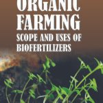 Organic Farming: Scope and Uses of Biofertilizers