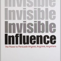 INVISIBLE INFLUENCE : The Power to Persuade Anyone, Anytime, Anywhere