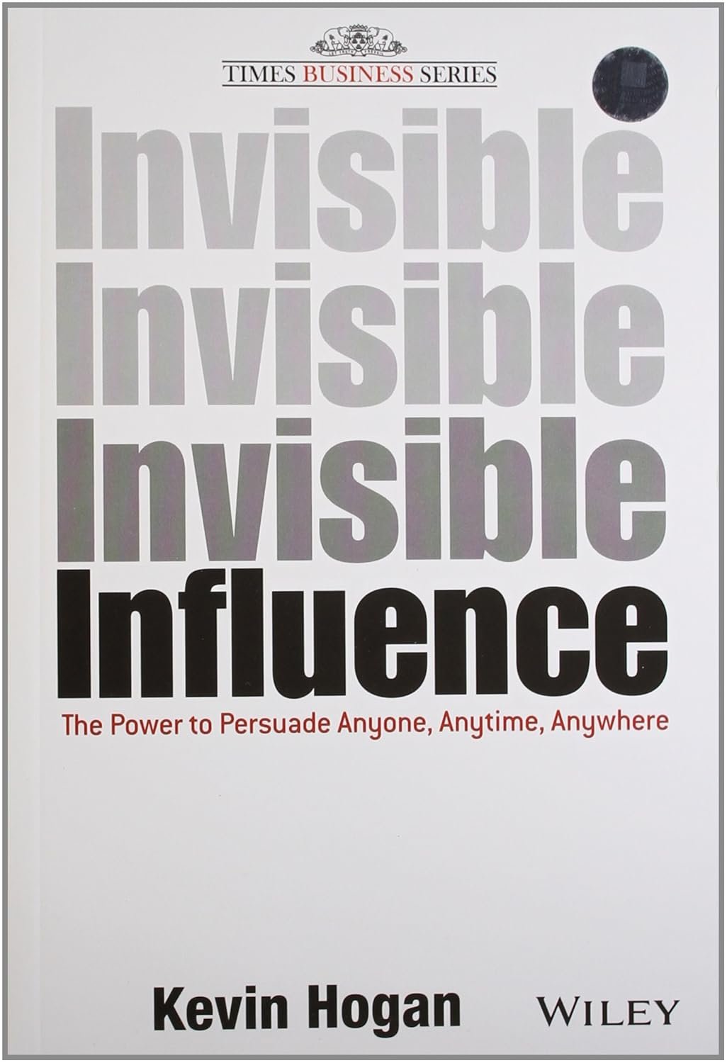 INVISIBLE INFLUENCE : The Power to Persuade Anyone, Anytime, Anywhere