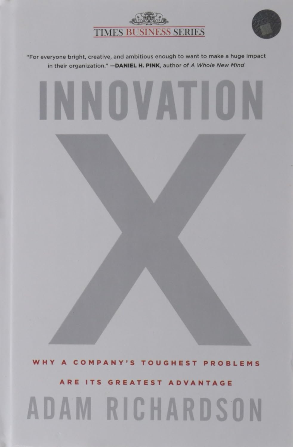 INNOVATION X : Why a Company's Toughest Problems are its Greatest Advantage