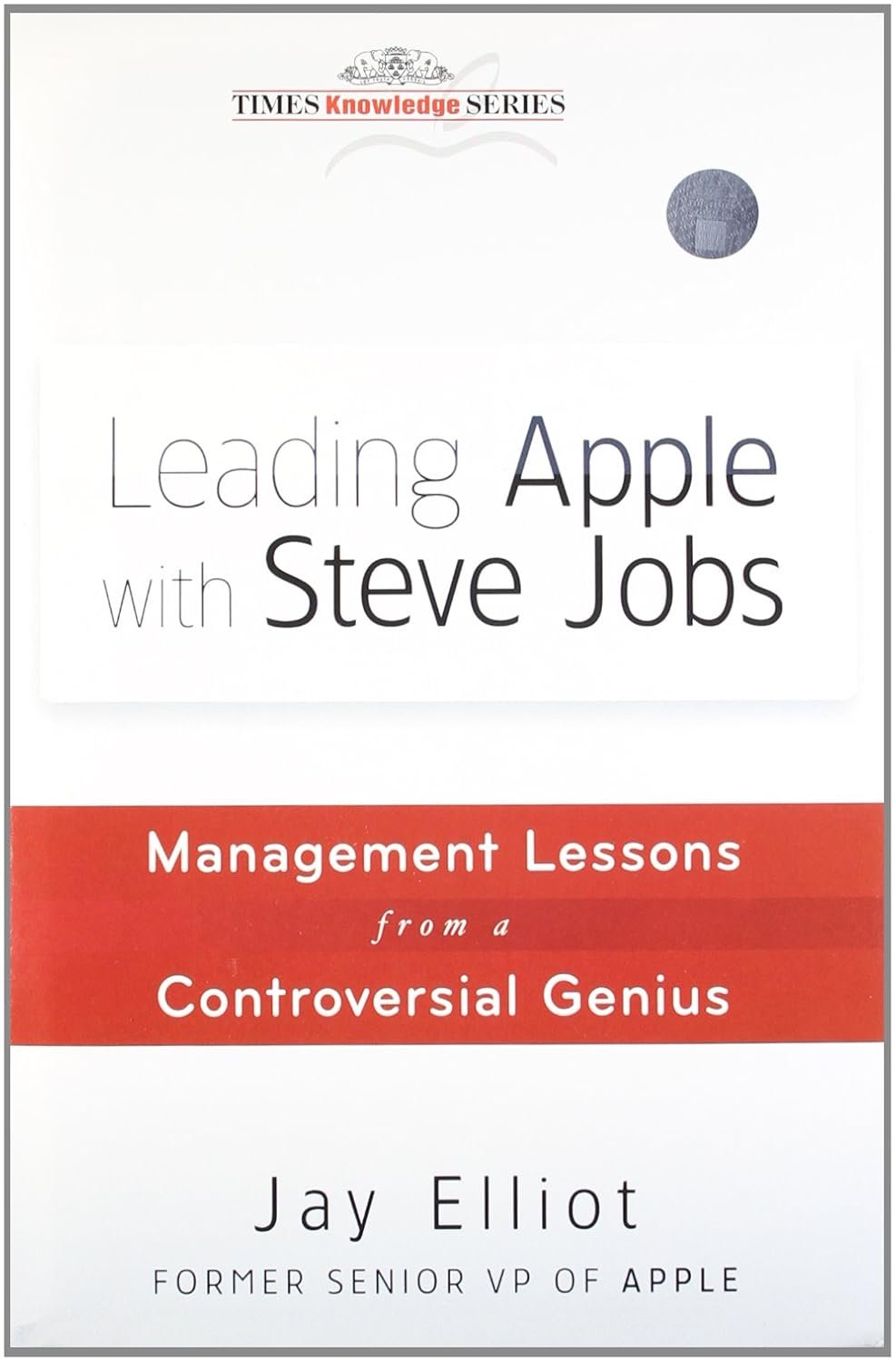 LEADING APPLE WITH STEVE JOBS : Management Lessons from a Controversial Genius